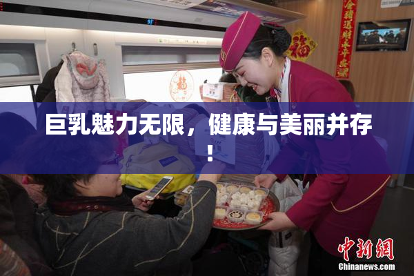 巨乳魅力无限，健康与美丽并存！