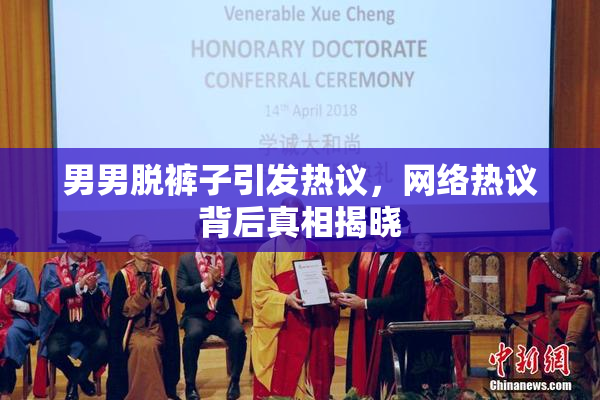 男男脱裤子引发热议，网络热议背后真相揭晓