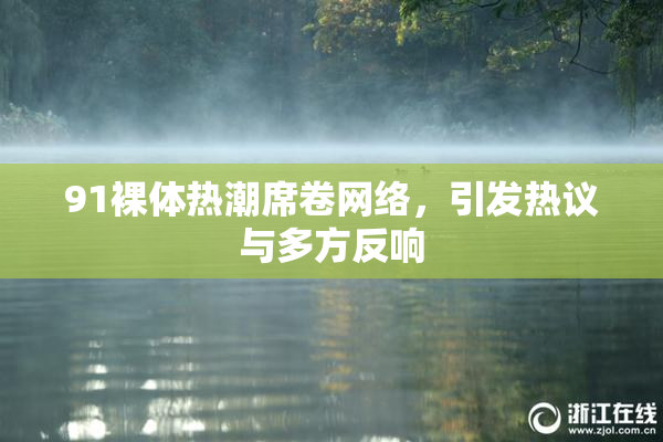 91裸体热潮席卷网络，引发热议与多方反响