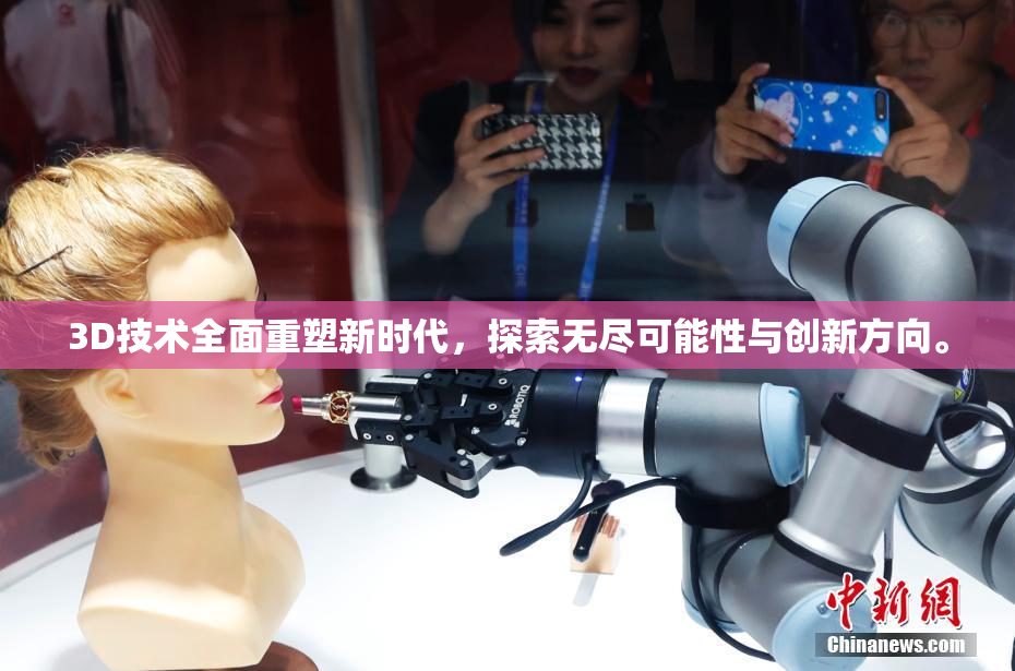 3D技术全面重塑新时代，探索无尽可能性与创新方向。
