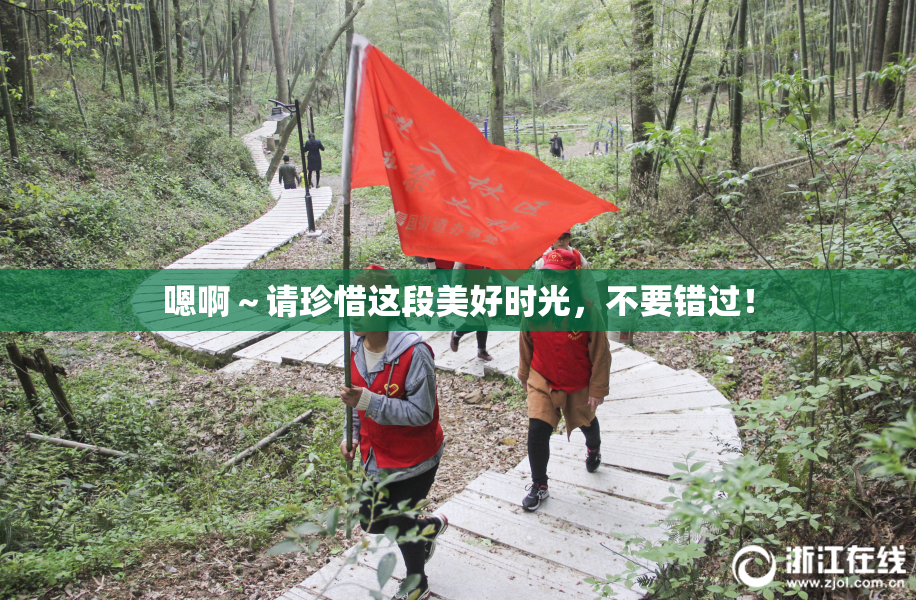 嗯啊～请珍惜这段美好时光，不要错过！
