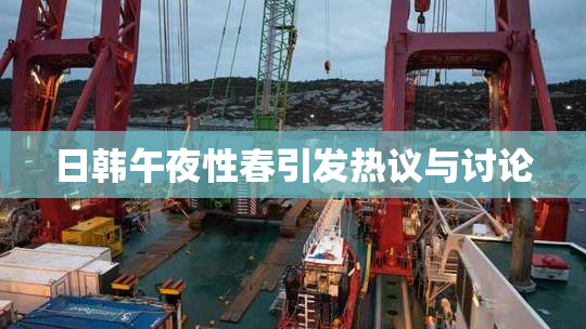 日韩午夜性春引发热议与讨论