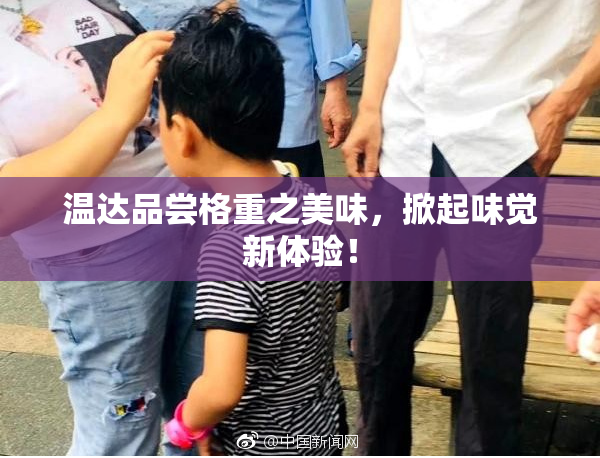 温达品尝格重之美味，掀起味觉新体验！