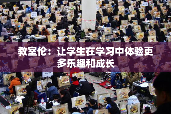 教室伦：让学生在学习中体验更多乐趣和成长