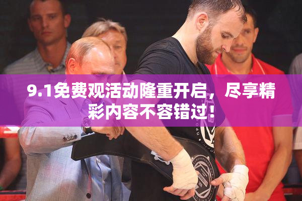 9.1免费观活动隆重开启，尽享精彩内容不容错过！