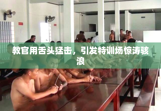 教官用舌头猛击，引发特训场惊涛骇浪