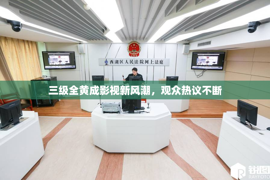 三级全黄成影视新风潮，观众热议不断
