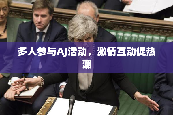 多人参与AJ活动，激情互动促热潮