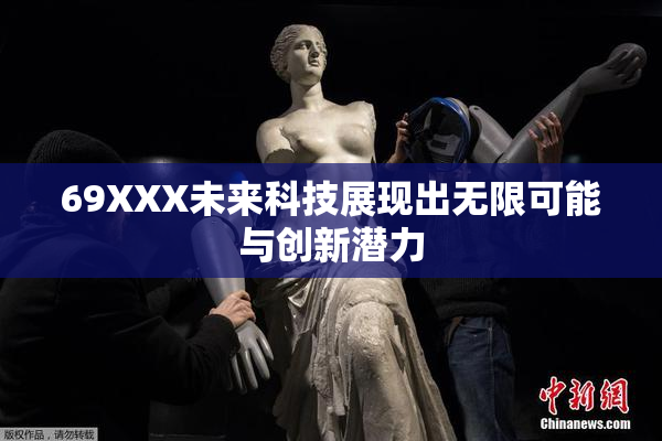 69XXX未来科技展现出无限可能与创新潜力