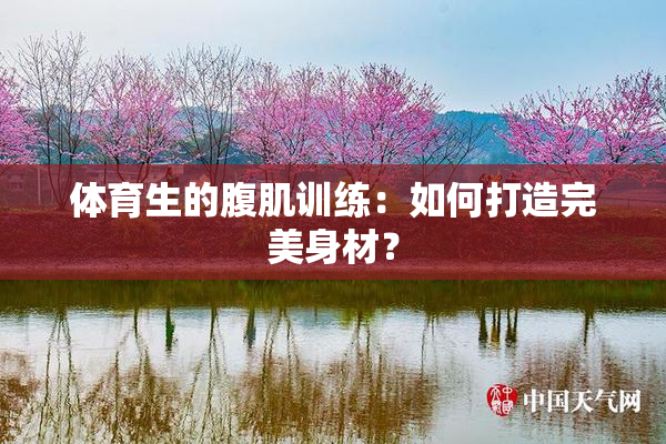 体育生的腹肌训练：如何打造完美身材？