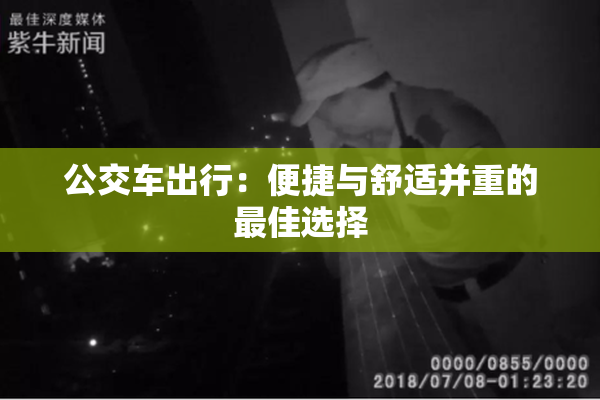公交车出行：便捷与舒适并重的最佳选择