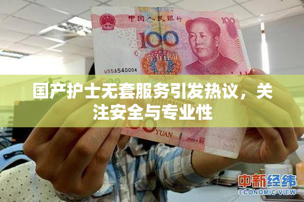 国产护士无套服务引发热议，关注安全与专业性