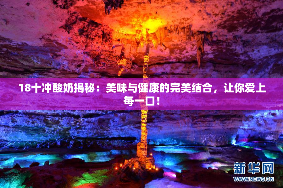 18十冲酸奶揭秘：美味与健康的完美结合，让你爱上每一口！