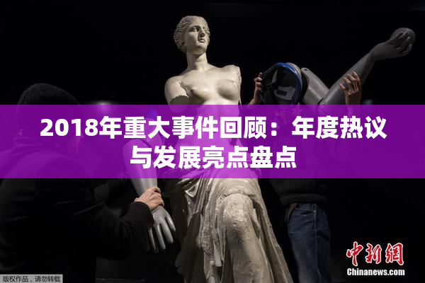 2018年重大事件回顾：年度热议与发展亮点盘点