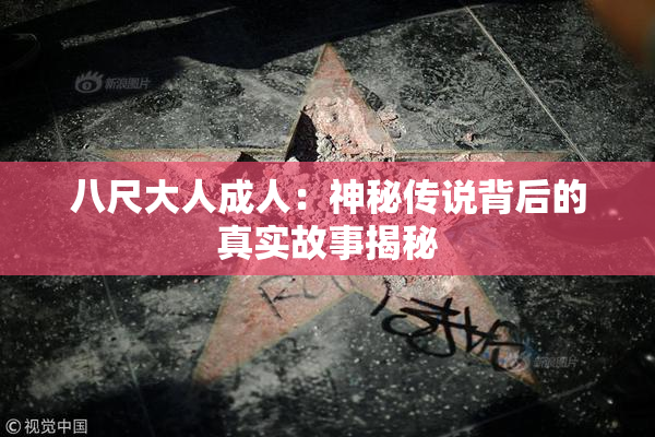 八尺大人成人：神秘传说背后的真实故事揭秘