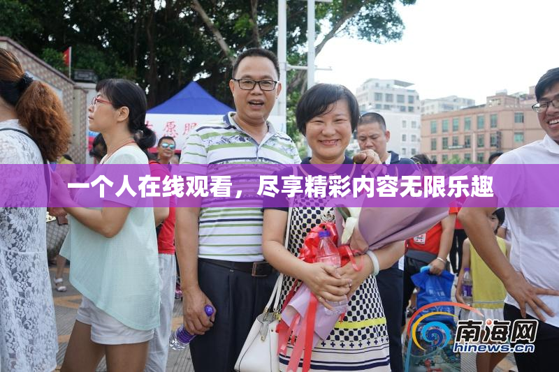 一个人在线观看，尽享精彩内容无限乐趣