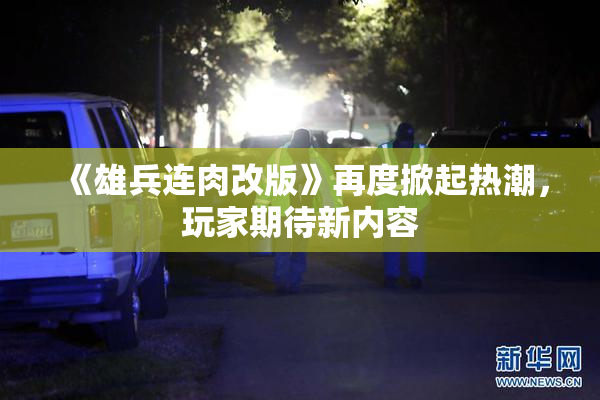 《雄兵连肉改版》再度掀起热潮，玩家期待新内容