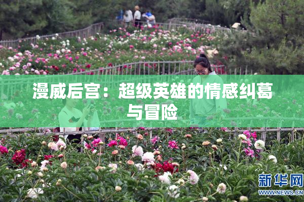 漫威后宫：超级英雄的情感纠葛与冒险