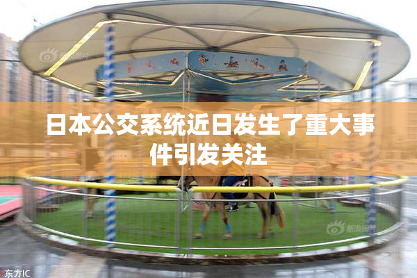 日本公交系统近日发生了重大事件引发关注
