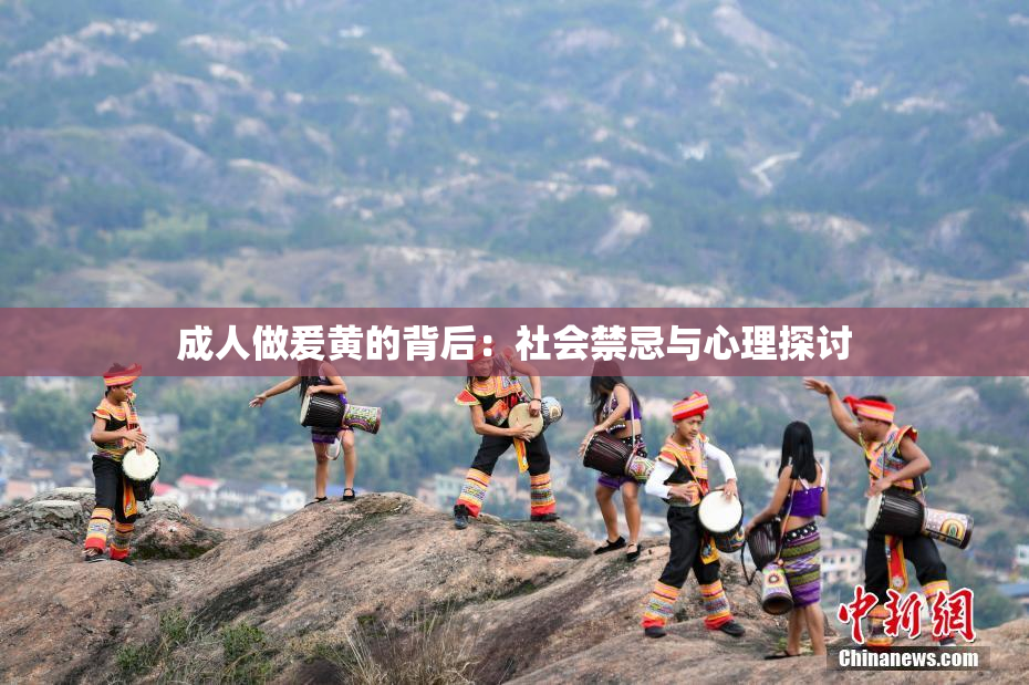 成人做爰黄的背后：社会禁忌与心理探讨