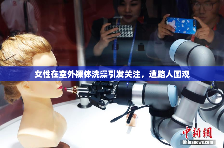 女性在室外裸体洗澡引发关注，遭路人围观