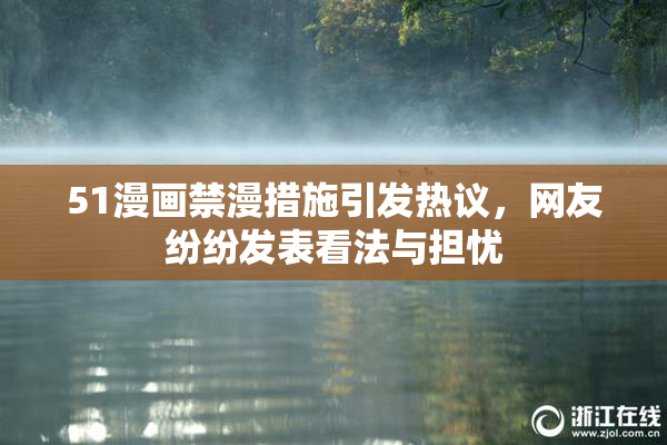 51漫画禁漫措施引发热议，网友纷纷发表看法与担忧