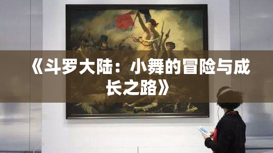 《斗罗大陆：小舞的冒险与成长之路》