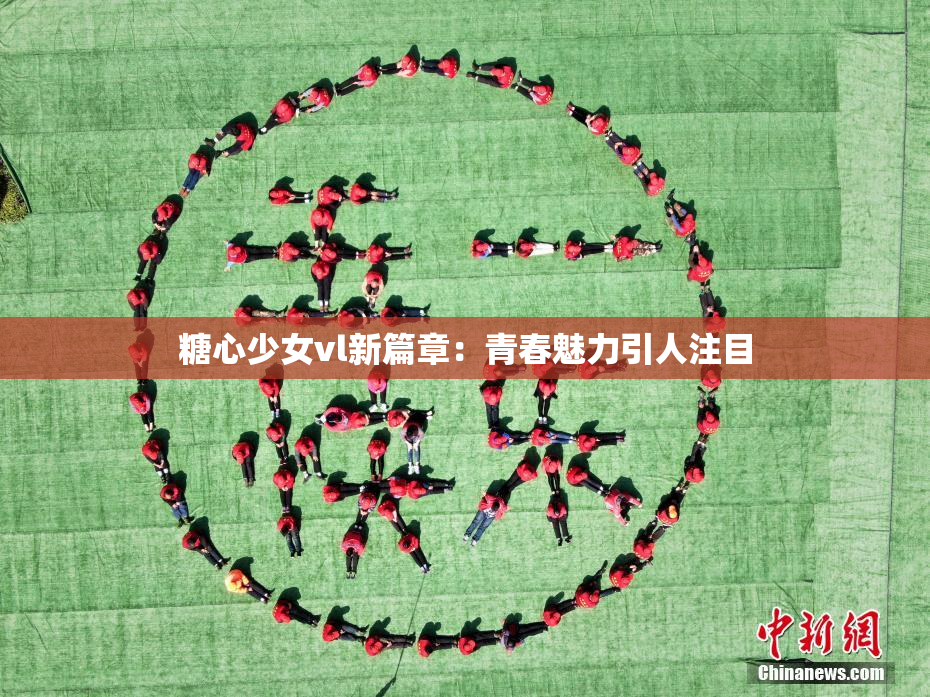 糖心少女vl新篇章：青春魅力引人注目