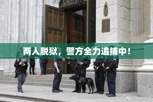 两人脱狱，警方全力追捕中！