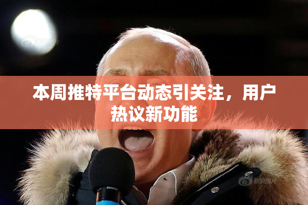 本周推特平台动态引关注，用户热议新功能