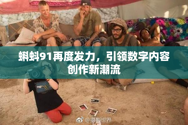 蝌蚪91再度发力，引领数字内容创作新潮流