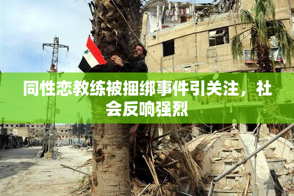 同性恋教练被捆绑事件引关注，社会反响强烈