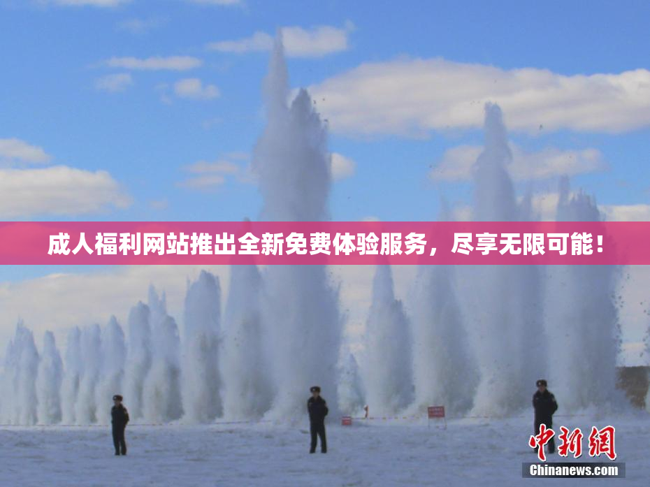 成人福利网站推出全新免费体验服务，尽享无限可能！