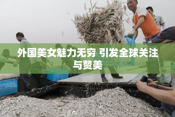 外国美女魅力无穷 引发全球关注与赞美
