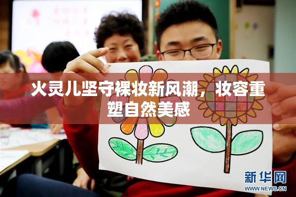 火灵儿坚守裸妆新风潮，妆容重塑自然美感