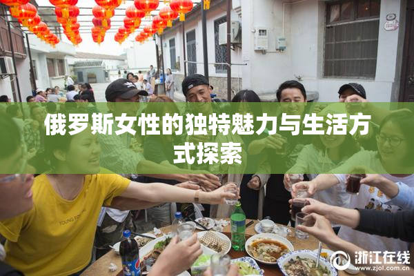 俄罗斯女性的独特魅力与生活方式探索