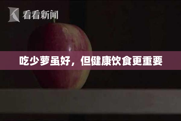 吃少萝虽好，但健康饮食更重要