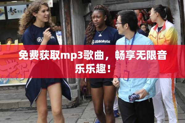 免费获取mp3歌曲，畅享无限音乐乐趣！