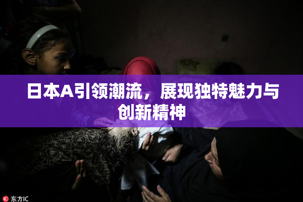 日本A引领潮流，展现独特魅力与创新精神