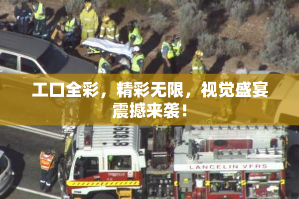 工口全彩，精彩无限，视觉盛宴震撼来袭！
