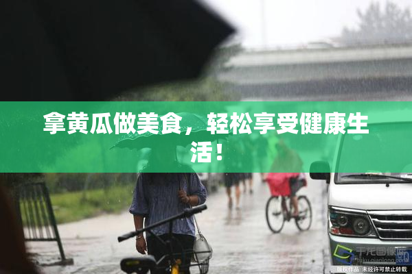 拿黄瓜做美食，轻松享受健康生活！