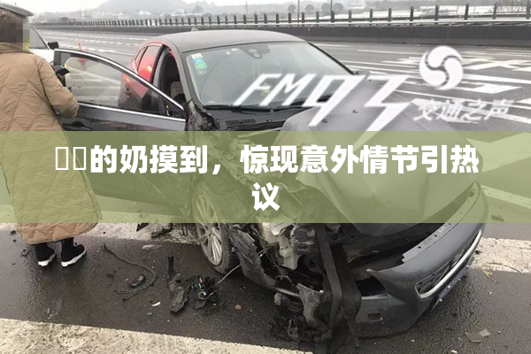 妺妺的奶摸到，惊现意外情节引热议