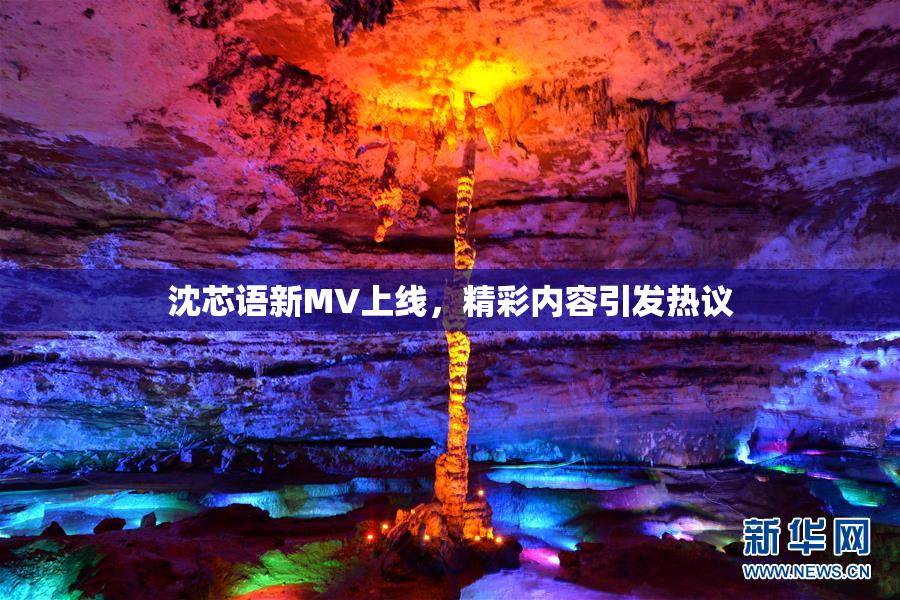 沈芯语新MV上线，精彩内容引发热议