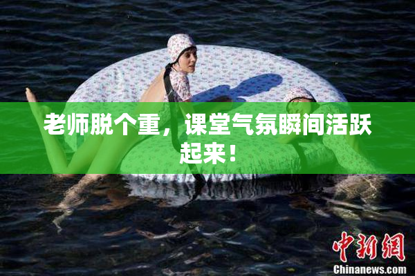 老师脱个重，课堂气氛瞬间活跃起来！