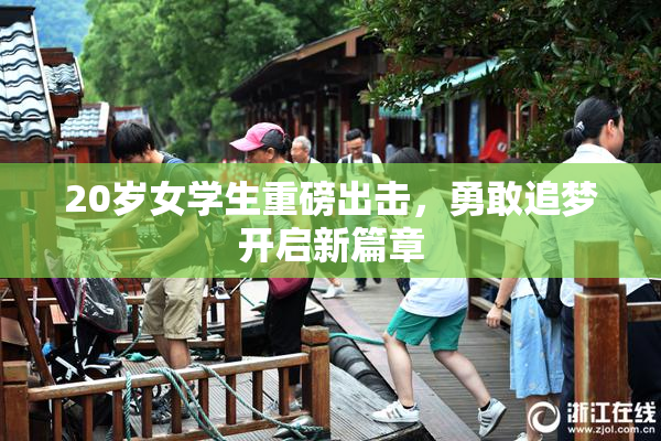 20岁女学生重磅出击，勇敢追梦开启新篇章