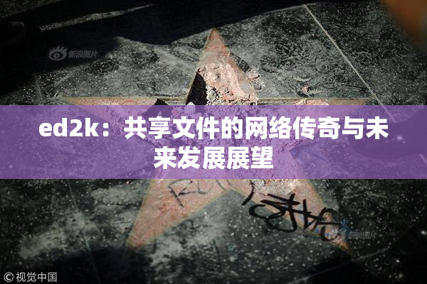ed2k：共享文件的网络传奇与未来发展展望