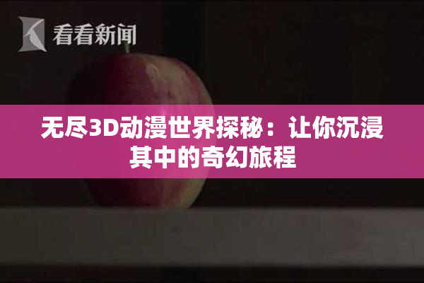 无尽3D动漫世界探秘：让你沉浸其中的奇幻旅程