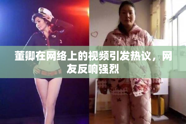 董卿在网络上的视频引发热议，网友反响强烈