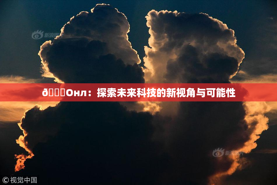 🐔Oнл：探索未来科技的新视角与可能性