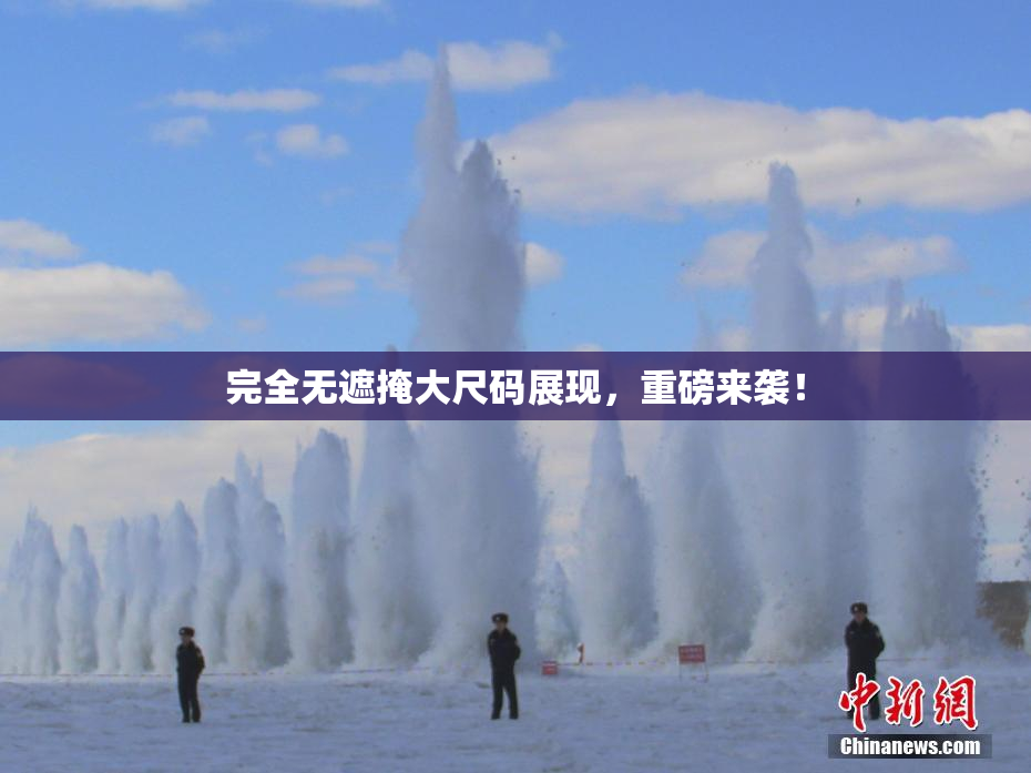 完全无遮掩大尺码展现，重磅来袭！